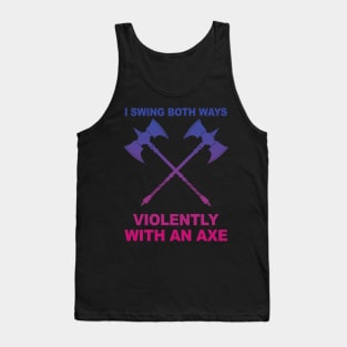 I Swing Both Ways Violently With An Axe Tank Top
